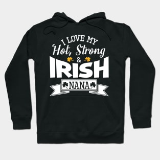 Happy Saint Patrick Day I Love My Hot Strong And Irish Nana Hoodie